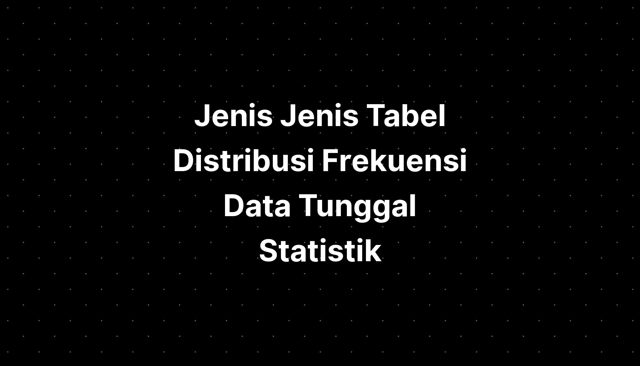 Jenis Jenis Tabel Distribusi Frekuensi Data Tunggal Statistik - IMAGESEE